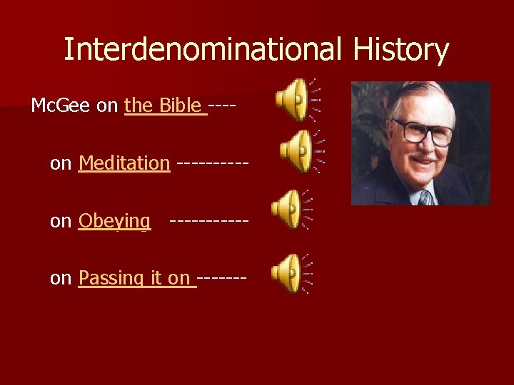 Interdenominational History Mc. Gee on the Bible ---on Meditation -----on Obeying -----on Passing it
