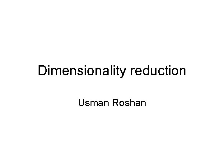 Dimensionality reduction Usman Roshan 