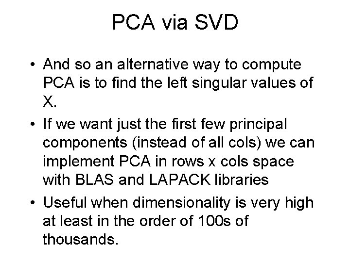 PCA via SVD • And so an alternative way to compute PCA is to