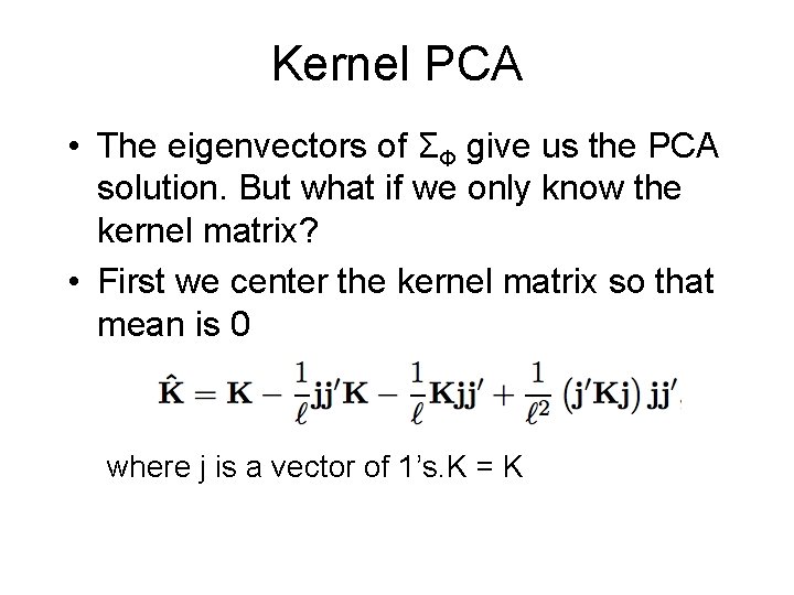 Kernel PCA • The eigenvectors of ΣΦ give us the PCA solution. But what