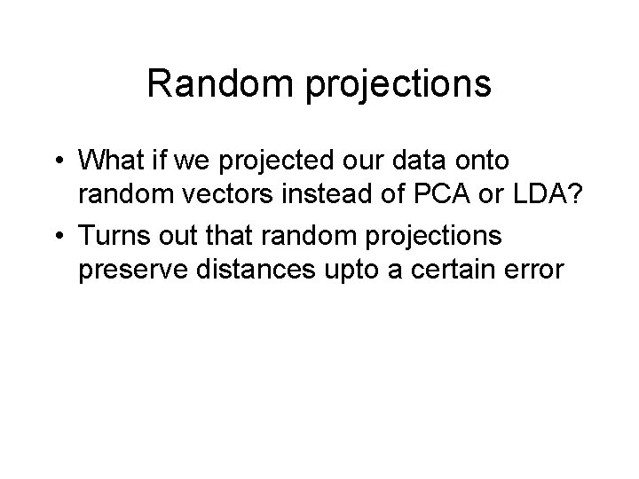 Random projections • What if we projected our data onto random vectors instead of