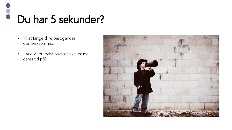 Du har 5 sekunder? • Til at fange dine besøgendes opmærksomhed. • Hvad vil