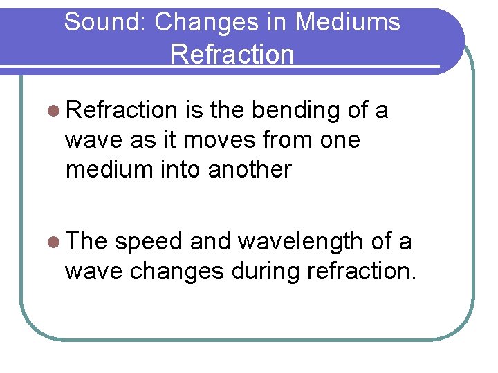 Sound: Changes in Mediums Refraction l Refraction is the bending of a wave as