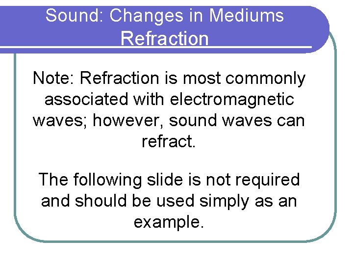 Sound: Changes in Mediums Refraction Note: Refraction is most commonly associated with electromagnetic waves;