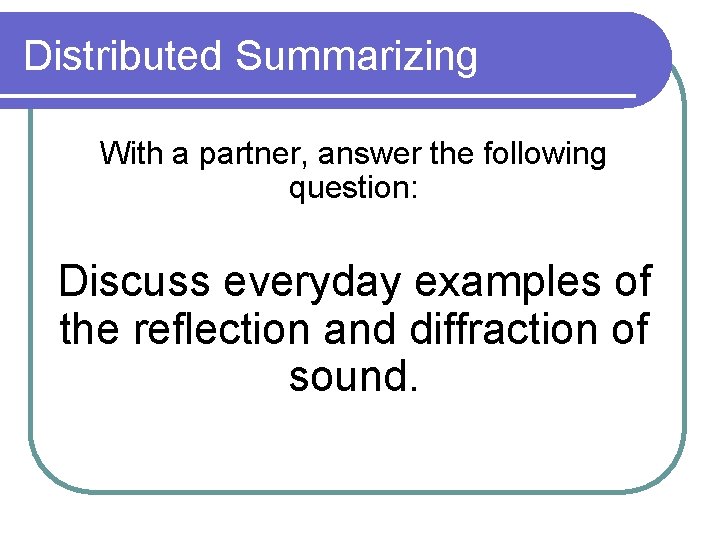 Distributed Summarizing With a partner, answer the following question: Discuss everyday examples of the