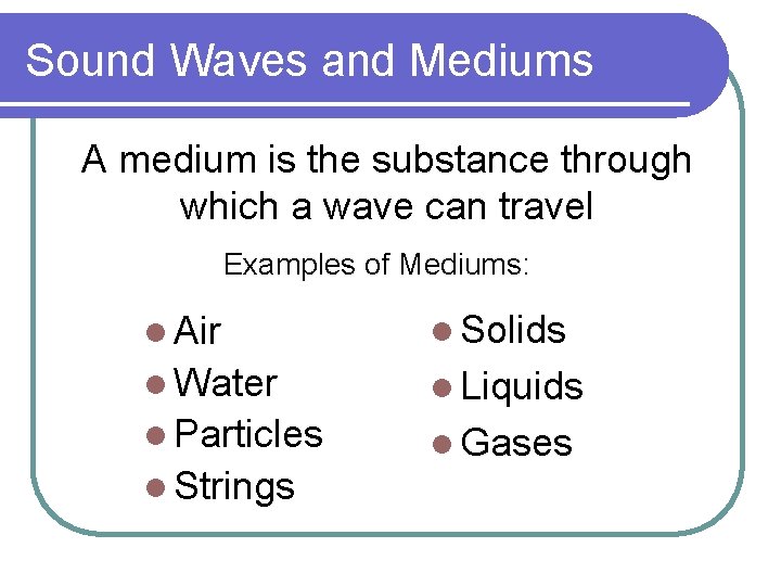 Sound Waves and Mediums A medium is the substance through which a wave can