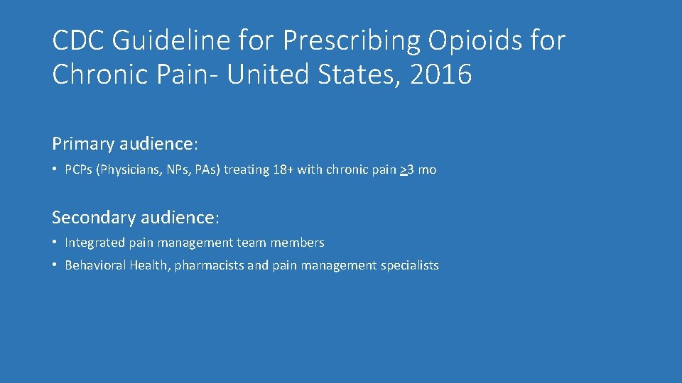 CDC Guideline for Prescribing Opioids for Chronic Pain- United States, 2016 Primary audience: •