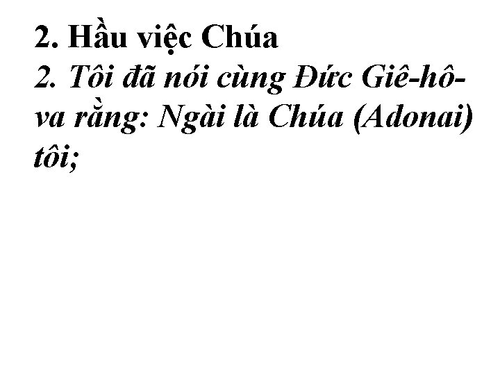 2. Hầu việc Chúa 2. Tôi đã nói cùng Ðức Giê-hôva rằng: Ngài là