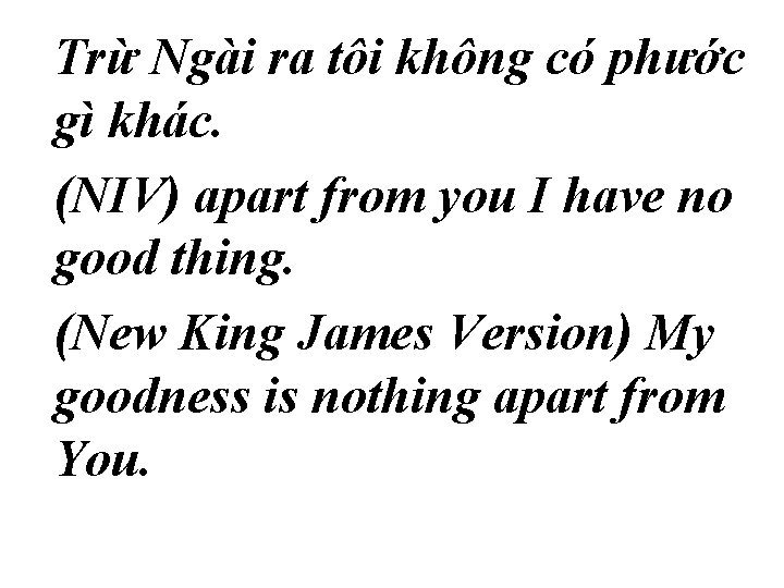 Trừ Ngài ra tôi không có phước gì khác. (NIV) apart from you I