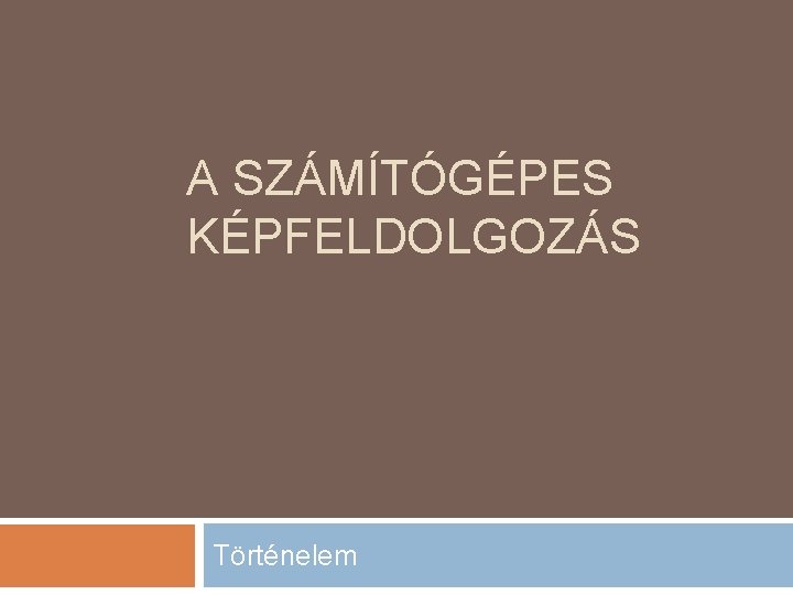 A SZÁMÍTÓGÉPES KÉPFELDOLGOZÁS Történelem 