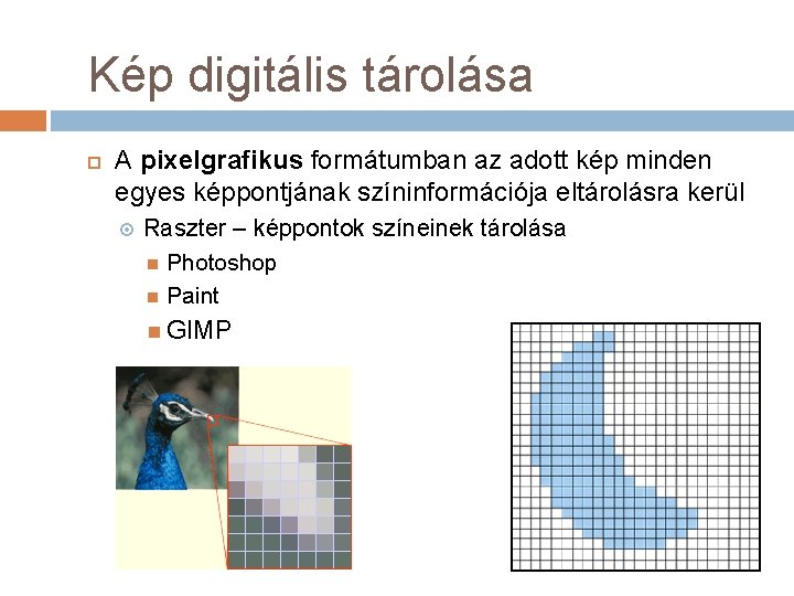 Kép digitális tárolása A pixelgrafikus formátumban az adott kép minden egyes képpontjának színinformációja eltárolásra