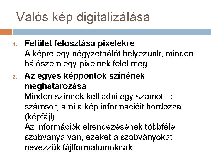 Valós kép digitalizálása 1. 2. Felület felosztása pixelekre A képre egy négyzethálót helyezünk, minden