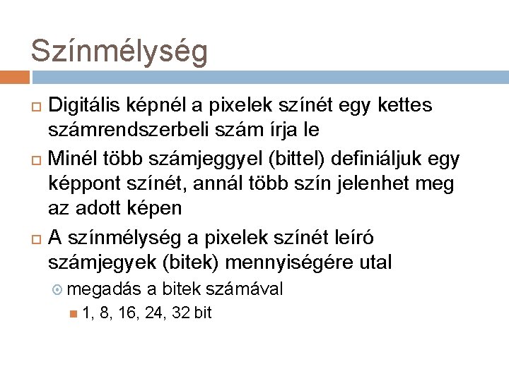 Színmélység Digitális képnél a pixelek színét egy kettes számrendszerbeli szám írja le Minél több