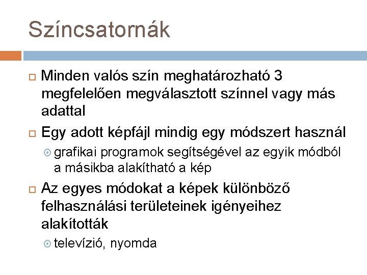 Színcsatornák Minden valós szín meghatározható 3 megfelelően megválasztott színnel vagy más adattal Egy adott