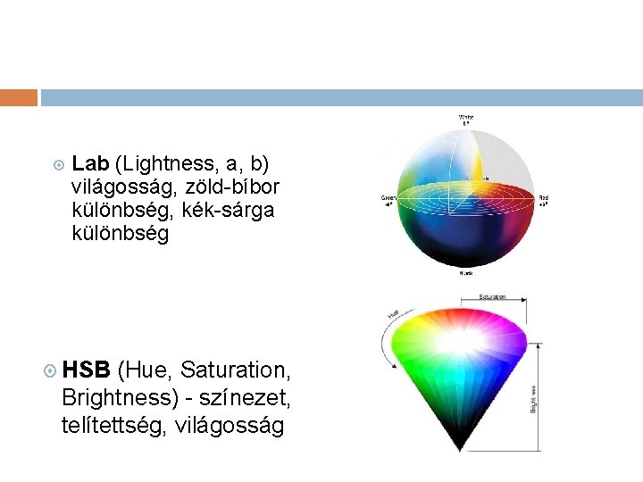  Lab (Lightness, a, b) világosság, zöld-bíbor különbség, kék-sárga különbség HSB (Hue, Saturation, Brightness)