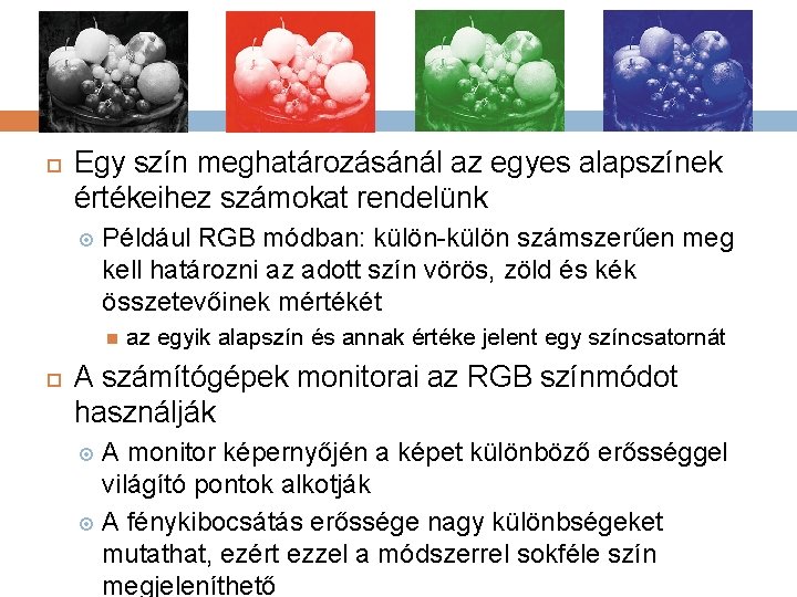  Egy szín meghatározásánál az egyes alapszínek értékeihez számokat rendelünk Például RGB módban: külön-külön