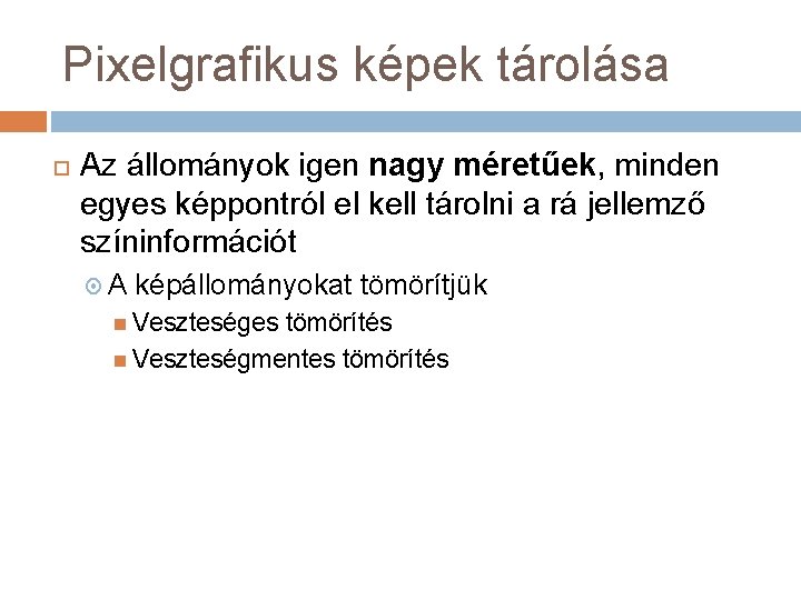 Pixelgrafikus képek tárolása Az állományok igen nagy méretűek, minden egyes képpontról el kell tárolni