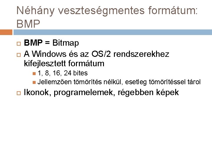 Néhány veszteségmentes formátum: BMP = Bitmap A Windows és az OS/2 rendszerekhez kifejlesztett formátum