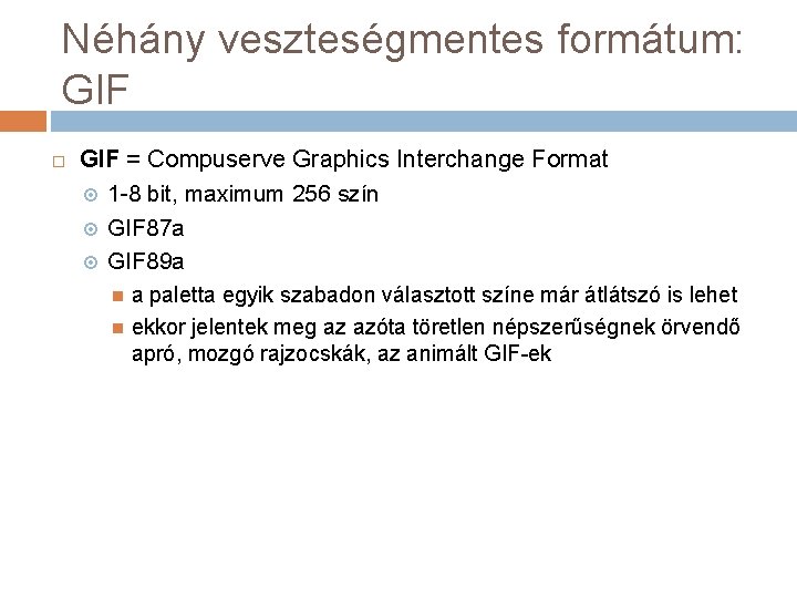 Néhány veszteségmentes formátum: GIF = Compuserve Graphics Interchange Format 1 -8 bit, maximum 256