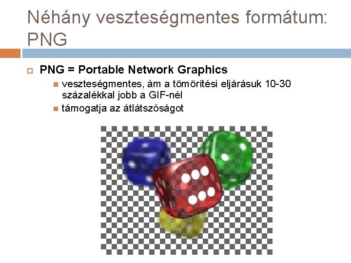 Néhány veszteségmentes formátum: PNG = Portable Network Graphics veszteségmentes, ám a tömörítési eljárásuk 10