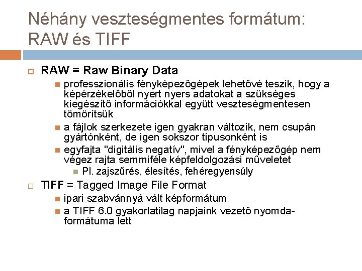 Néhány veszteségmentes formátum: RAW és TIFF RAW = Raw Binary Data professzionális fényképezőgépek lehetővé