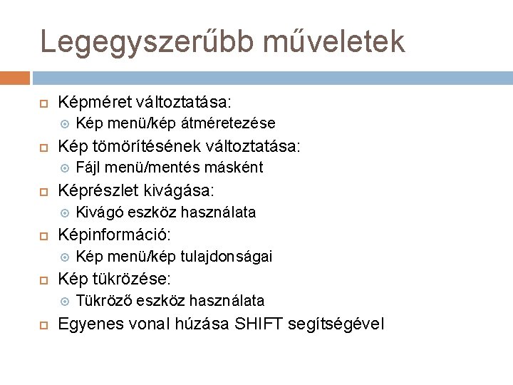 Legegyszerűbb műveletek Képméret változtatása: Kép tömörítésének változtatása: Kép menü/kép tulajdonságai Kép tükrözése: Kivágó eszköz