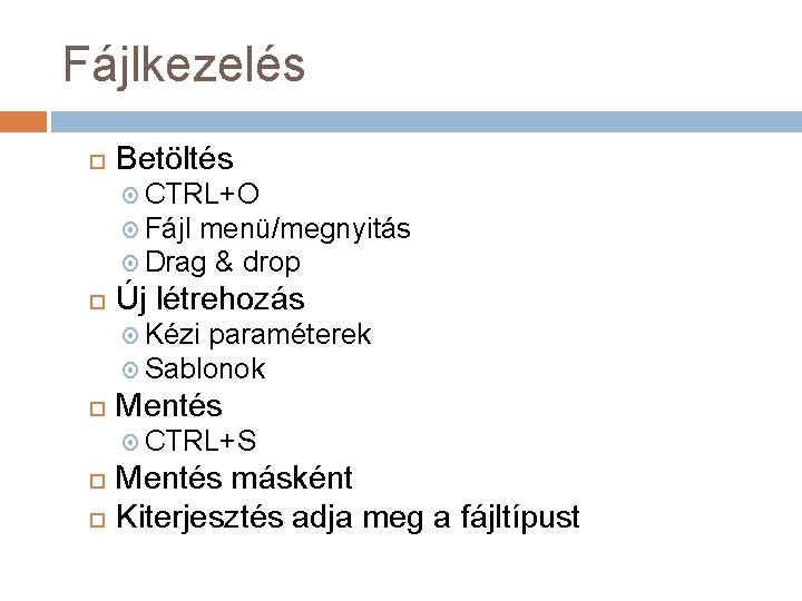 Fájlkezelés Betöltés CTRL+O Fájl menü/megnyitás Drag & drop Új létrehozás Kézi paraméterek Sablonok Mentés