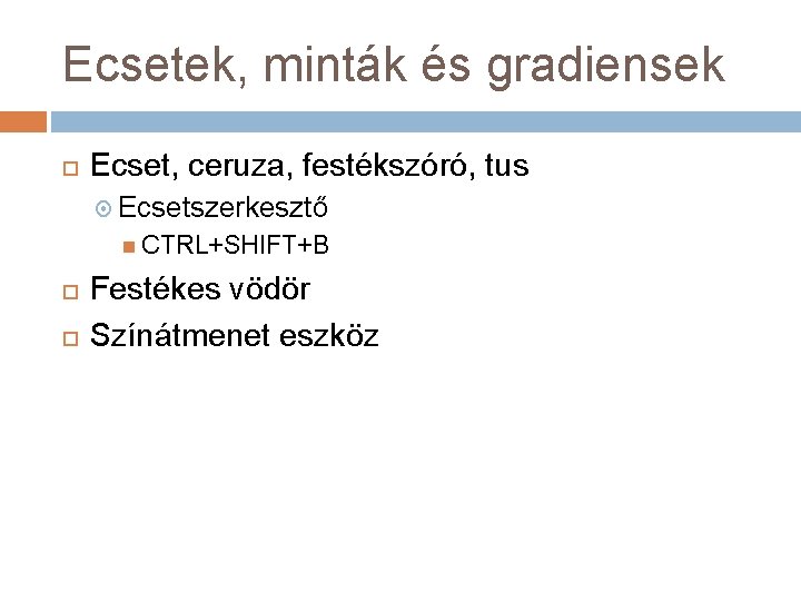 Ecsetek, minták és gradiensek Ecset, ceruza, festékszóró, tus Ecsetszerkesztő CTRL+SHIFT+B Festékes vödör Színátmenet eszköz