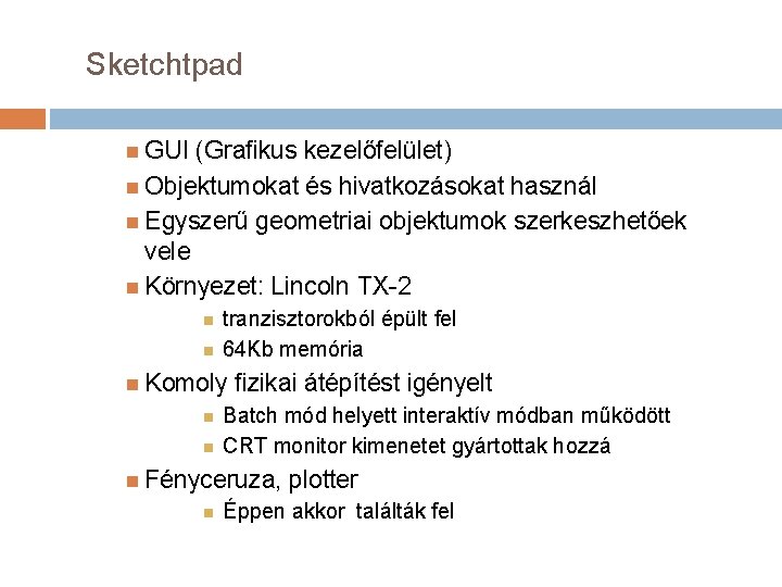 Sketchtpad GUI (Grafikus kezelőfelület) Objektumokat és hivatkozásokat használ Egyszerű geometriai objektumok szerkeszhetőek vele Környezet: