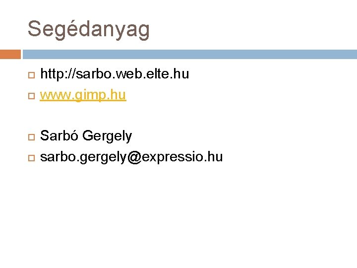Segédanyag http: //sarbo. web. elte. hu www. gimp. hu Sarbó Gergely sarbo. gergely@expressio. hu