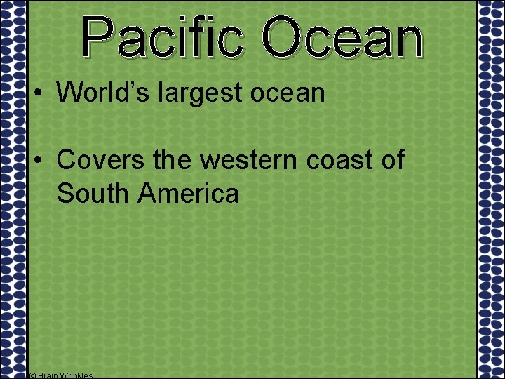 Pacific Ocean • World’s largest ocean • Covers the western coast of South America