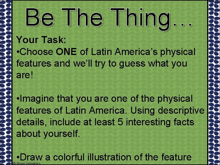 Be Thing… Your Task: • Choose ONE of Latin America’s physical features and we’ll
