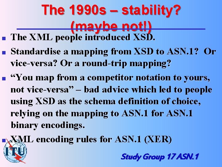 The 1990 s – stability? (maybe not!) n n The XML people introduced XSD.
