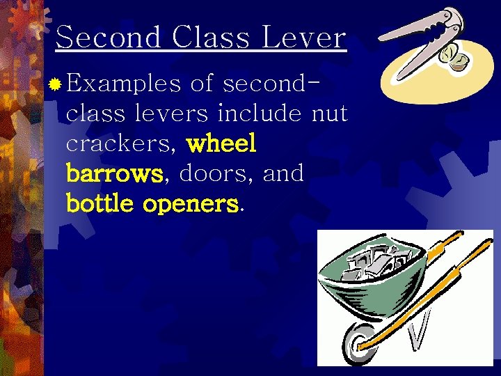 Second Class Lever ® Examples of secondclass levers include nut crackers, wheel barrows, doors,