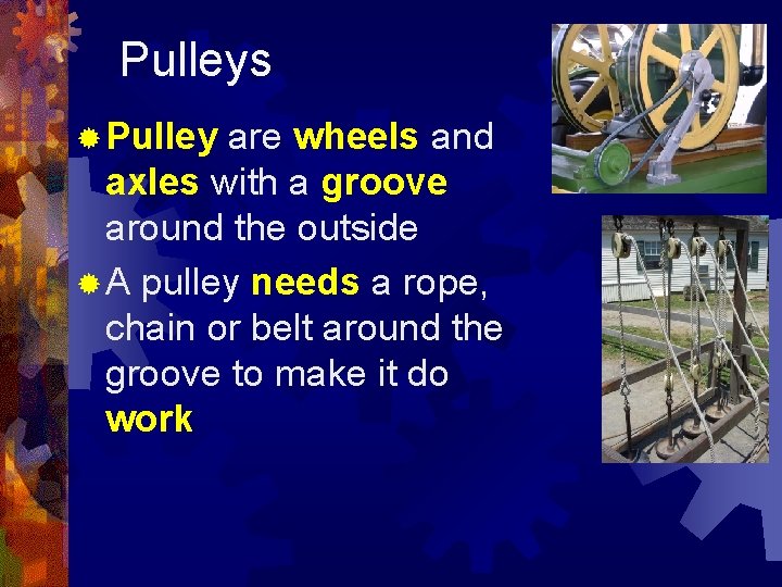 Pulleys ® Pulley are wheels and axles with a groove around the outside ®