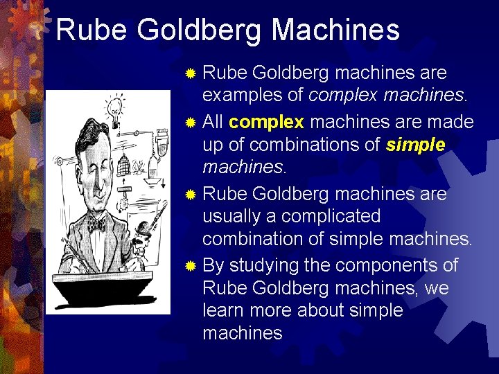 Rube Goldberg Machines Rube Goldberg machines are examples of complex machines. ® All complex