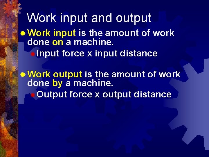 Work input and output ® Work input is the amount of work done on