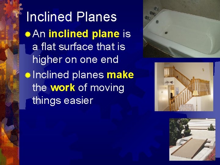 Inclined Planes ® An inclined plane is a flat surface that is higher on