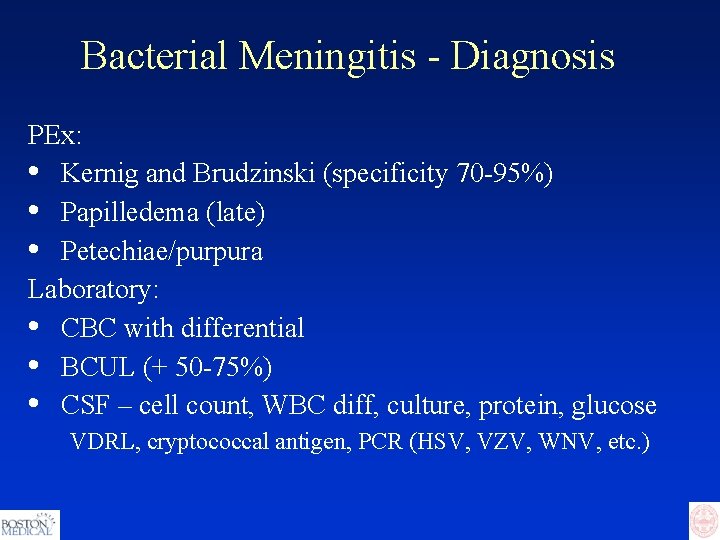 Bacterial Meningitis - Diagnosis PEx: • Kernig and Brudzinski (specificity 70 -95%) • Papilledema