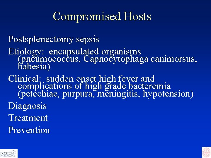 Compromised Hosts Postsplenectomy sepsis Etiology: encapsulated organisms (pneumococcus, Capnocytophaga canimorsus, babesia) Clinical: sudden onset