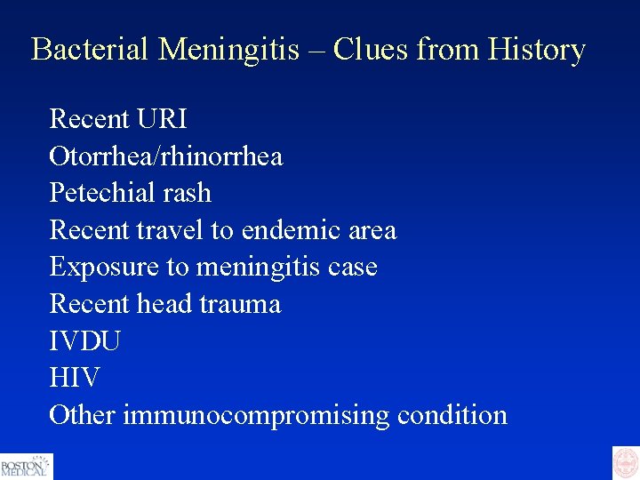 Bacterial Meningitis – Clues from History Recent URI Otorrhea/rhinorrhea Petechial rash Recent travel to