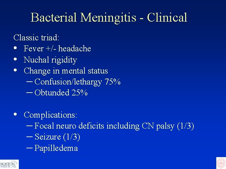 Bacterial Meningitis - Clinical Classic triad: • Fever +/- headache • Nuchal rigidity •