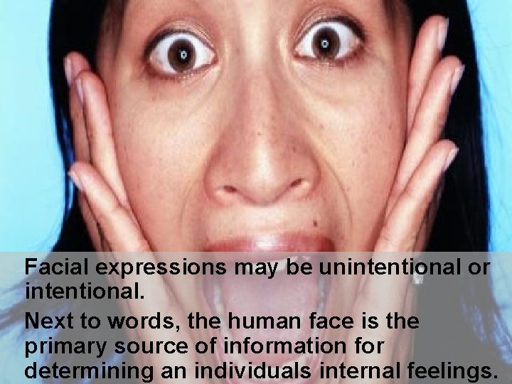 Facial expressions may be unintentional or intentional. Next to words, the human face is