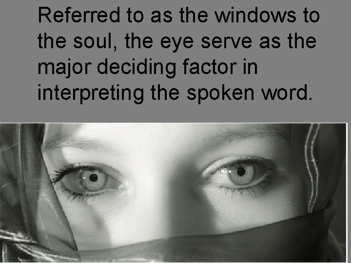 Referred to as the windows to the soul, the eye serve as the major