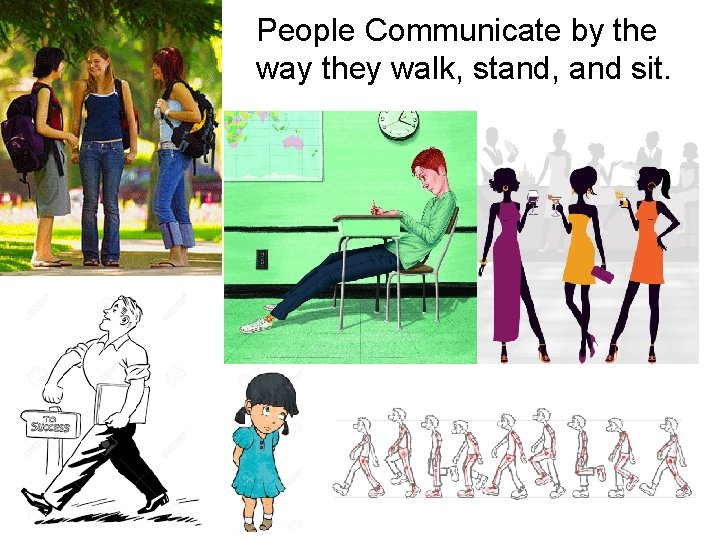 People Communicate by the way they walk, stand, and sit. 