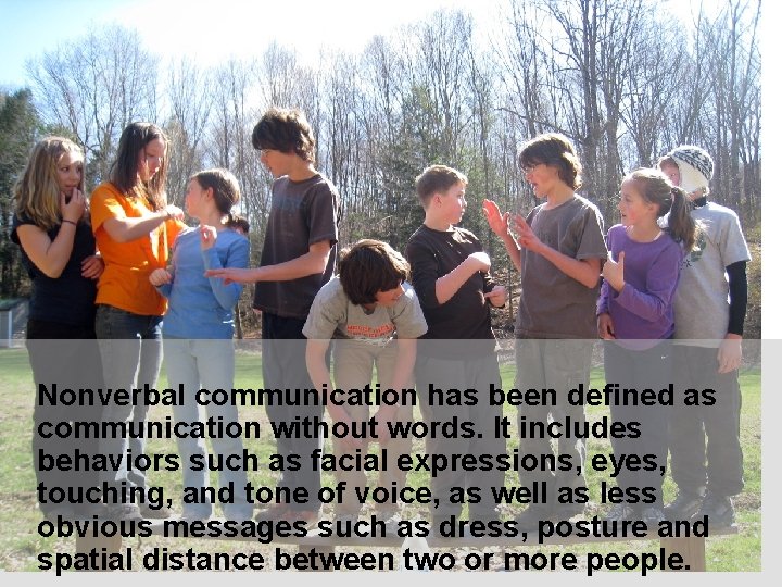 Nonverbal communication has been defined as communication without words. It includes behaviors such as