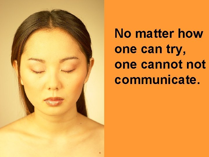 No matter how one can try, one cannot communicate. 