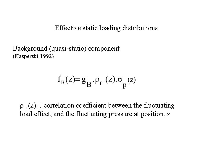 Effective static loading distributions Background (quasi-static) component (Kasperski 1992) pr(z) : correlation coefficient between