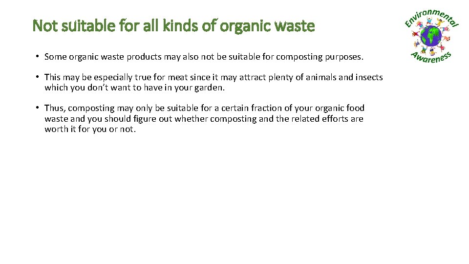 Not suitable for all kinds of organic waste • Some organic waste products may