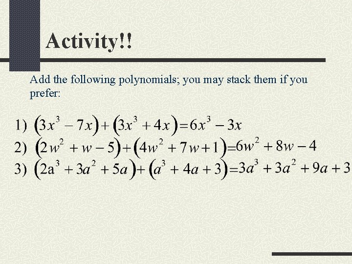 Activity!! Add the following polynomials; you may stack them if you prefer: 